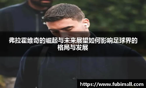 弗拉霍维奇的崛起与未来展望如何影响足球界的格局与发展